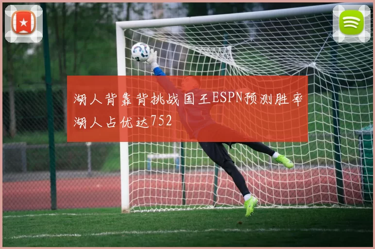 湖人背靠背挑战国王ESPN预测胜率湖人占优达752